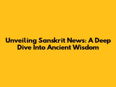 Unveiling Sanskrit News: A Deep Dive Into Ancient Wisdom