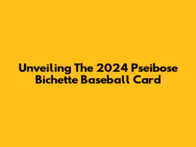 Unveiling The 2024 Pseibose Bichette Baseball Card