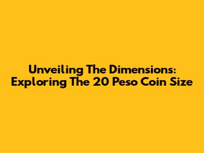Unveiling The Dimensions: Exploring The 20 Peso Coin Size