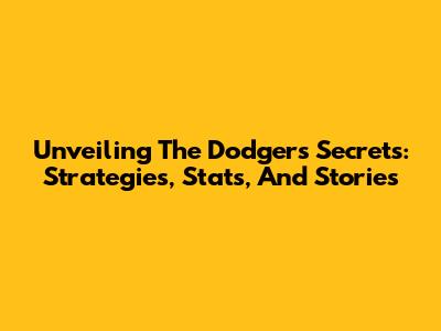 Unveiling The Dodgers' Secrets: Strategies, Stats, And Stories