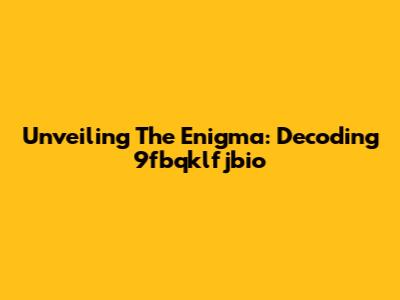 Unveiling The Enigma: Decoding 9fbqklfjbio