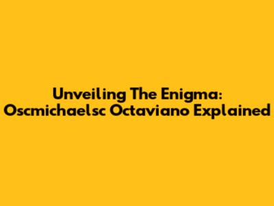 Unveiling The Enigma: Oscmichaelsc Octaviano Explained