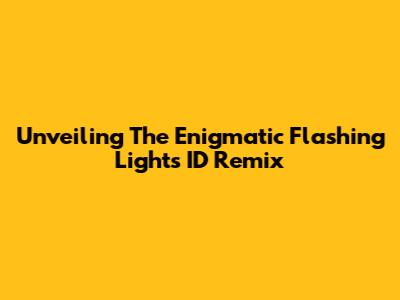 Unveiling The Enigmatic 'Flashing Lights' ID Remix
