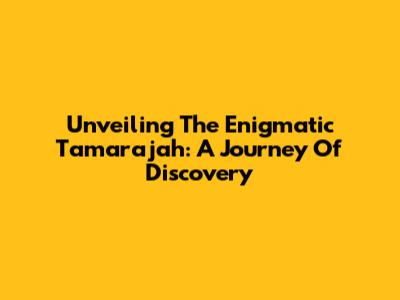 Unveiling The Enigmatic Tamarajah: A Journey Of Discovery