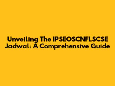 Unveiling The IPSEOSCNFLSCSE Jadwal: A Comprehensive Guide