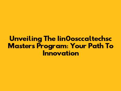 Unveiling The Iin0osccaltechsc Master's Program: Your Path To Innovation