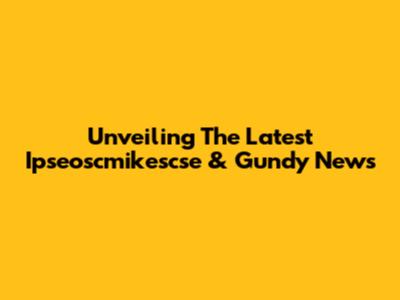 Unveiling The Latest Ipseoscmikescse & Gundy News