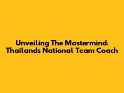 Unveiling The Mastermind: Thailand's National Team Coach