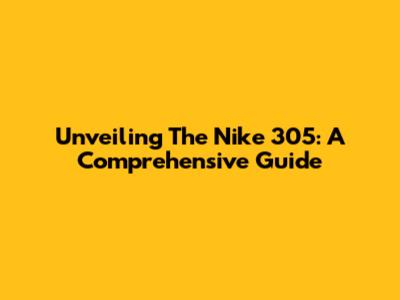Unveiling The Nike 305: A Comprehensive Guide