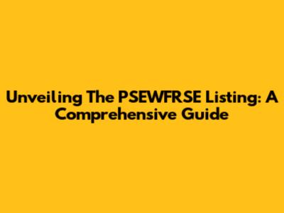 Unveiling The PSEWFRSE Listing: A Comprehensive Guide