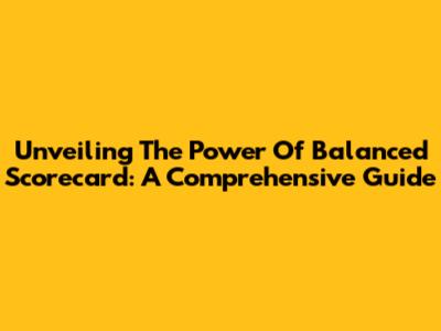 Unveiling The Power Of Balanced Scorecard: A Comprehensive Guide