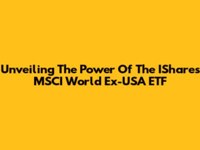 Unveiling The Power Of The IShares MSCI World Ex-USA ETF