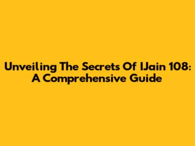 Unveiling The Secrets Of IJain 108: A Comprehensive Guide