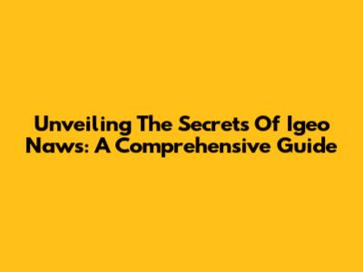 Unveiling The Secrets Of Igeo Naws: A Comprehensive Guide
