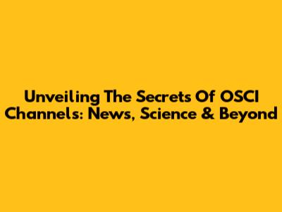 Unveiling The Secrets Of OSCI Channels: News, Science & Beyond