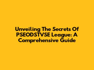 Unveiling The Secrets Of PSEODSTVSE League: A Comprehensive Guide