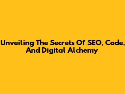 Unveiling The Secrets Of SEO, Code, And Digital Alchemy