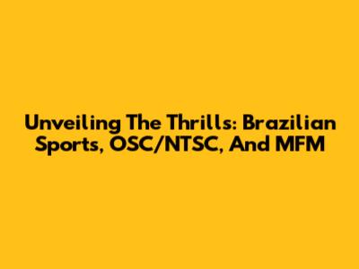 Unveiling The Thrills: Brazilian Sports, OSC/NTSC, And MFM