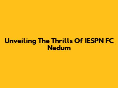 Unveiling The Thrills Of IESPN FC Nedum