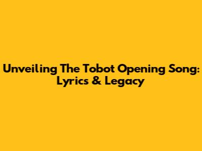 Unveiling The Tobot Opening Song: Lyrics & Legacy