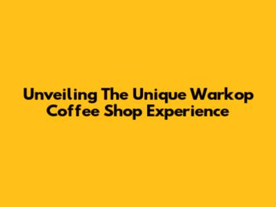 Unveiling The Unique Warkop Coffee Shop Experience