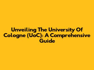 Unveiling The University Of Cologne (UoC): A Comprehensive Guide