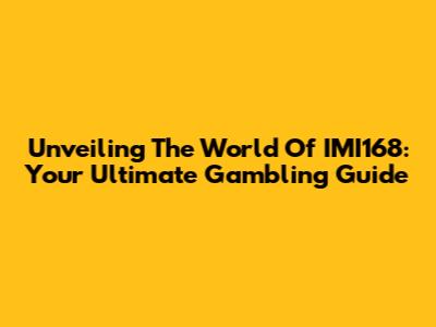 Unveiling The World Of IMI168: Your Ultimate Gambling Guide