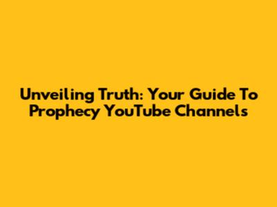 Unveiling Truth: Your Guide To Prophecy YouTube Channels