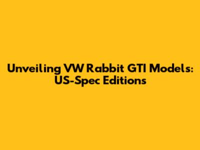 Unveiling VW Rabbit GTI Models: US-Spec Editions