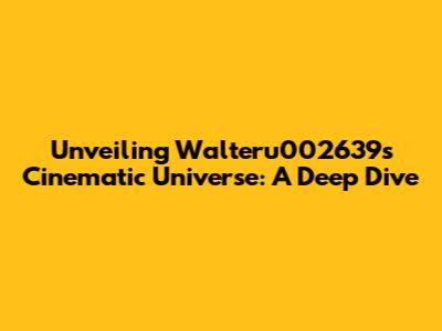 Unveiling Walteru002639's Cinematic Universe: A Deep Dive