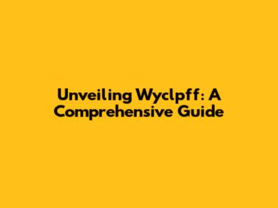 Unveiling Wyclpff: A Comprehensive Guide
