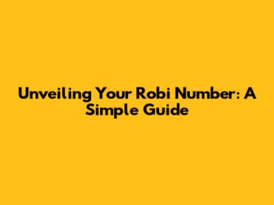 Unveiling Your Robi Number: A Simple Guide