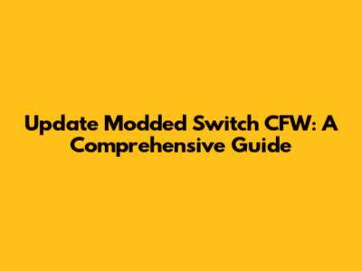 Update Modded Switch CFW: A Comprehensive Guide