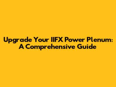 Upgrade Your IIFX Power Plenum: A Comprehensive Guide