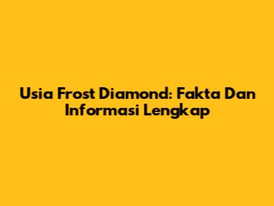 Usia Frost Diamond: Fakta Dan Informasi Lengkap
