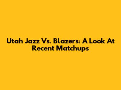 Utah Jazz Vs. Blazers: A Look At Recent Matchups