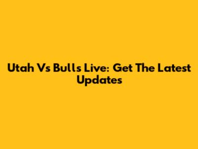 Utah Vs Bulls Live: Get The Latest Updates