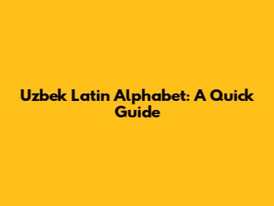 Uzbek Latin Alphabet: A Quick Guide