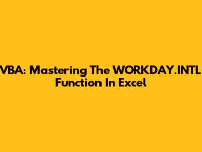 VBA: Mastering The WORKDAY.INTL Function In Excel