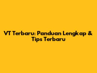 VT Terbaru: Panduan Lengkap & Tips Terbaru
