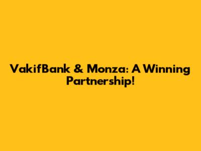 VakifBank & Monza: A Winning Partnership!