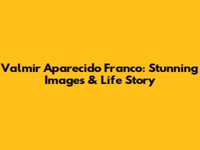 Valmir Aparecido Franco: Stunning Images & Life Story