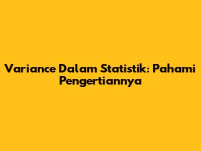 Variance Dalam Statistik: Pahami Pengertiannya
