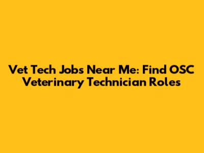 Vet Tech Jobs Near Me: Find OSC Veterinary Technician Roles