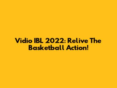 Vidio IBL 2022: Relive The Basketball Action!
