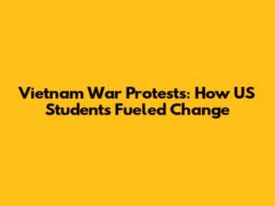Vietnam War Protests: How US Students Fueled Change