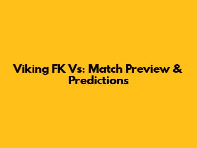 Viking FK Vs: Match Preview & Predictions