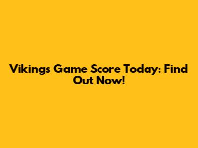 Vikings Game Score Today: Find Out Now!
