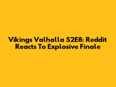 Vikings Valhalla S2E8: Reddit Reacts To Explosive Finale