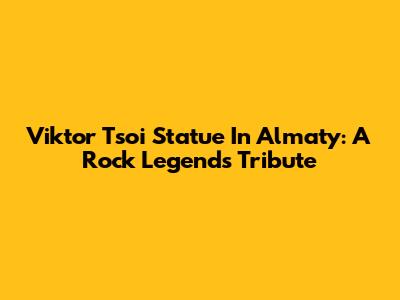 Viktor Tsoi Statue In Almaty: A Rock Legend's Tribute